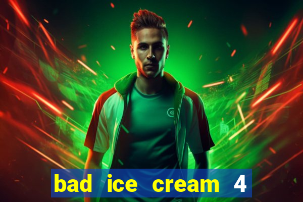 bad ice cream 4 click jogos